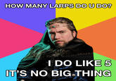 HOW MANY LARPS DO U DO? I DO LIKE 5 IT'S NO BIG THING