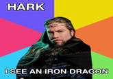 HARK SEE AN IRON DRAGON