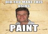 DIDYOUMAKE THIS USING PAINT