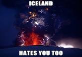 ICELAND HATES YOU TOO