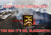 WANT TO FLY SOMEWHERE? 4x MULTICAST! TOO BAD IT'S ME, BLACKSMITH