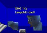 OMG! It's Leopold's dad!