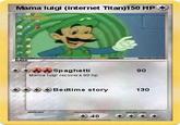 Mama luigi (internet Titan)150 HP BASE 四Spaghetti Mama luigi recovers 90 hp 90 おおおBedtime story 130 weakness resistan retreat cost