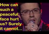How can such a peaceful face hurt us? Surely it cannot...