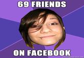 69 FRIENDS ON FACEBOOK memegenerator.net