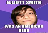 ELLIOTT SMITH WAS AN AMERICAN HERO memegenerator.net