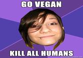 GO VEGAN KILL ALL HUMANS memegenerator.net