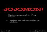 JOJOMON! Matgawang letter o" ang letter "a'" ex tonginong yon.. mukong tongo long oh. hohohoho .. nya D keithOng.tumblr