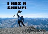 I HAS A SHUVEL