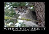 WHEN YOU SEE IT You will sh*Mauled by Cougar*