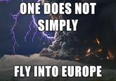 ONÉ DOES NOT SIMPLY FLY INTO EUROPE