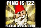 PING IS 122 PLAYER LEAVES GAME memegenerator.net