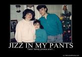 JIZZ IN MY PANTS Takin' family photos and . o/ MotivatedPhotos.com people photograph facial expression person poster friendship emotion photo caption fun snapshot smile cool