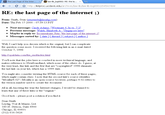 The Last Page of the Inter x / law-lib-og0002: RE: the la...。 ← C ☆ http://listproc.ucdavis.edu/archives/law-liblaw-lib.log0002/0454.html RE: the last page of the internet ;) From: Smith, Sean (smsmith@leydig.com) Date: Thu Feb 17 2000 - 07:39:13 PST Next message: Cindy Adam stmate * Previous message: Walsh Elizabeth A "Singapore laws" * Messages sorted by: [date ][ thread ] [subject ] [author] Well, I can't help you discem which is the original, but I can complicate . Maybe in reply to: Bronnenkant. Rita: "the last page ofthe internet the question some more. I received the following link in an e-mail dated October 7, 1998 aldata You'll note that the joke here is couched in more technical language, and makes reference to Newfoundland, which none of the others do. I guess, at the very least, this link and the few that are "copyrighted" 1998 eliminate the last link on your list, which has a 1999 date You might also consider viewing the HTML source for each of these pages, which might contain clues. I note that the second link's source identifies "Mozillaí4.02"--Mozilla is an open-source browser, perhaps 4.02 refers to the version number used to create the document. All in all, knowing the way the Internet changes, I would be stunned to learn that any of these links is the "original. Good luck please post a solution if you find it Sean Smith Leydig, Voit & Mayer, Ltd 180 N. Stetson, Suite 4900 Chicago, IL 60601 (312) 616-5626