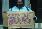 bum_clever_sign.jpg NEED MONEY TO GET DRUNK SO ThAT 2 WOMEN CAN TAKE ME HOME AND M----- ME DING