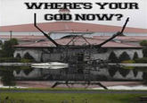 WHERES YOUR GOD NOW?