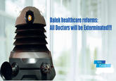 Dalek healthcare reforms: All Doctors will be Exterminated!!! Vote Dalek