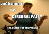 zaCh anner HAS CEREBRAL PALSY THE SEXIEST OF THE PALSIES