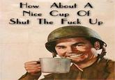 How About A Nice Cup Of Shut The F--- Up