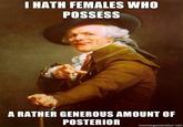 HATH FEMALES WHO POSSESS A RATHER GENEROUS AMOUNT OF POSTERIOR memegenerator.net