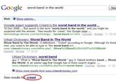 Google worst band in the world Sea Web +Show options Google again suggests Creed is the worst band in the world. 10 Dec 2008 But punch in the term "worst band in the world," and you might be surprised with the answer. "See results for: creed," the Google page latimesblogs latimes.com technology.. /worst-band-in-t.html . Cached-Similar- ® Urban Dictionary. Worst Band In The World Worst Band In The World 4 definitions "Creed" according to Google. Although it's fixed now, you used to be able to type in "the worst band in t www.urbandictionary.com/define.php?...Worst%20Band%20ln%20The%20World- Cached-Similar-令EK Urban Dictionary worst band guy 1: What is "Worst Band In The World " guy 2: Naked brothers band.. Worst the World. Is an easter egg that Google has in there search engine. www.urbandictionary.com/define.php?term=worst-band-Cached-Similar- う困1 Show more results from www urbandictionary .com See results for creed