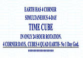 EARTH HAS 4 CORNER SIMULTANEOUS 4-DAY TIME CUBE IN ONLY 24 HOUR ROTATION 4 CORNER DAYS, CUBES 4 QUAD EARTH- No 1 Day God. ee e see