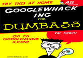 TRY THTS AT HOME ASS EDITION GOOGLEWHACK ING FOR DUMBASS TRY NOW!!! GO TO GOOGLEHAMME R.COM! www.txt2pic.com