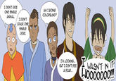 The_Gaang_Weighs_In_by_Mad_Sniper.jpg I DION'T RIDE ONE SINGLE AM I GOING COLORBLIND? ANIMALOION'1T CRACK ONE SINGLE JOKE C- I'M LOOKING... BUT I DON'T SEE