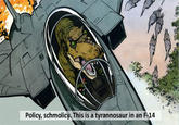 Policy, schmolicy. This is a tyrannosaur in an F-14