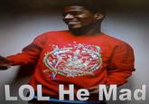 LOL He Mad