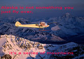 Alaska is not something you just fly over, it's a series of mountains