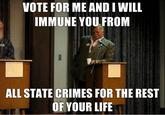 VOTE FOR ME AND I WILL IMMUNE YOU FROM PA ALL STATE CRIMES FOR THE REST OF YOUR LIFE