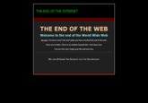 THE END OF THE INTERNET THE END OF THE WEB Welcome to the end of the World Wide Web Its over. You have seen it all. And today you have reached the end of the web. There are no links. There is no website beyond this. Your done now You are free now. Enjoy your life and have fun. We can all thank Tim Berners-Lee For the internet.