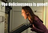 The deliciousness is gone!!