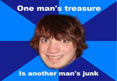 One man's treasure Is another man's junk