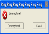 Ring Ring Ring Ring Ring Ring Ring Bananaphone! Bananaphonel!! Cancel
