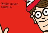 Waldo never forgets.