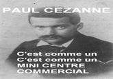 PAUL CEZANNE C'est comme un C'est comme un MINI CENTRE COMMERCIAL