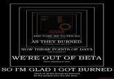 GLADO AND TORE ME TO PEICES and tr ow evary peice into a tre AS THEY BURNED t hurt because I was so happy for you NOW THESE POINTS OF DATA make a beautiful line WE'RE OUT OF BETA Were releasing on time SO I'M GLAD I GOT BURNED Think of all the things we learned for the people who are still alive.. motifake.com