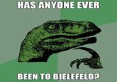 Philosoraptor_-_HAS_ANYONE_EVER_BEEN_TO_BIELEFELD_.jpeg HAS ANYONE EVER BEEN TO BIELEFELD?
