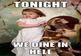 TONIGHT WE DINEIN HELL