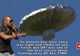 Yo balloon boy, your story was aight and l'mma let you e of the best stories about floating away OF ALL TIME! finish, but UP! was on