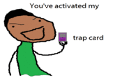 You've activated my trap card