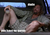thedudenoquran.jpg dude you have no quran