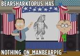 BEARSHARKTOPUS HAS NOTHING ON MANBEARPIG