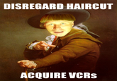 DISREGARD HAIRCUT ACQUIRE VCRs