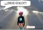 ii DIOS EOLO!!!