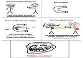 Someone wants to shoot you? Buy a magnet Here's the latest advance in magnet defense technology! Tape the magnet on you Buy a smaller, stronger magnet positive ← side glue Glue it onto the middle of the other magnet, with the positive side facing outward The large magnet attracts the bullet, and the stronger one sends it back at the attacker Problem, terrorists?