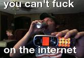 you can't f--- on the internet