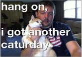 hang on, igot another catu